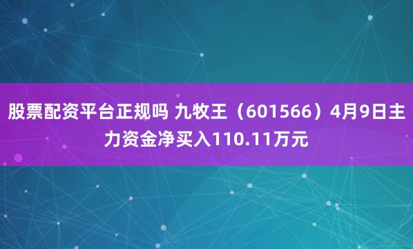 股票配资平台正规吗 九牧王（601566）4月9日主力资金净买入110.11万元