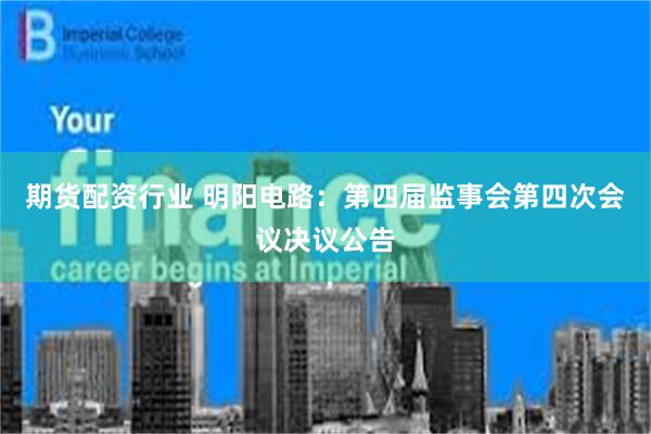 期货配资行业 明阳电路：第四届监事会第四次会议决议公告