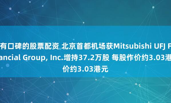 有口碑的股票配资 北京首都机场获Mitsubishi UFJ Financial Group, Inc.增持37.2万股 每股作价约3.03港元